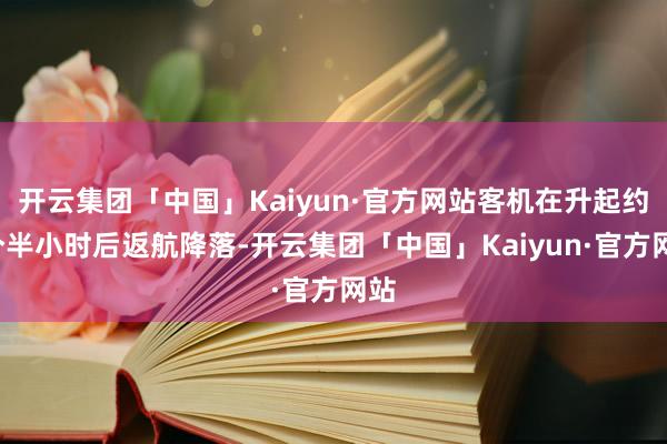 开云集团「中国」Kaiyun·官方网站客机在升起约2个半小时后返航降落-开云集团「中国」Kaiyun·官方网站