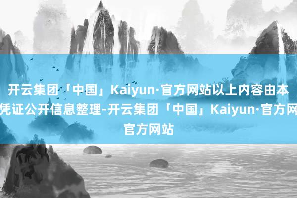 开云集团「中国」Kaiyun·官方网站以上内容由本站凭证公开信息整理-开云集团「中国」Kaiyun·官方网站