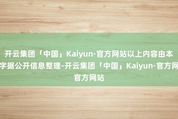 开云集团「中国」Kaiyun·官方网站以上内容由本站字据公开信息整理-开云集团「中国」Kaiyun·官方网站