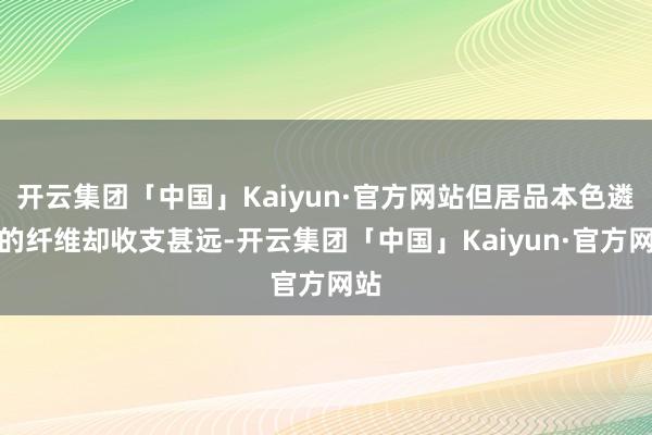 开云集团「中国」Kaiyun·官方网站但居品本色遴选的纤维却收支甚远-开云集团「中国」Kaiyun·官方网站