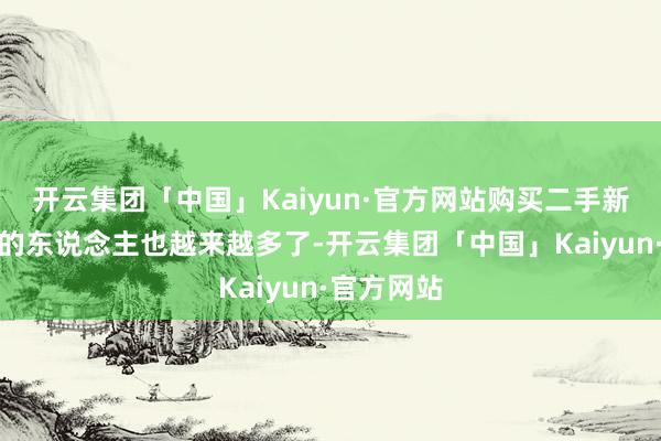 开云集团「中国」Kaiyun·官方网站购买二手新能源汽车的东说念主也越来越多了-开云集团「中国」Kaiyun·官方网站