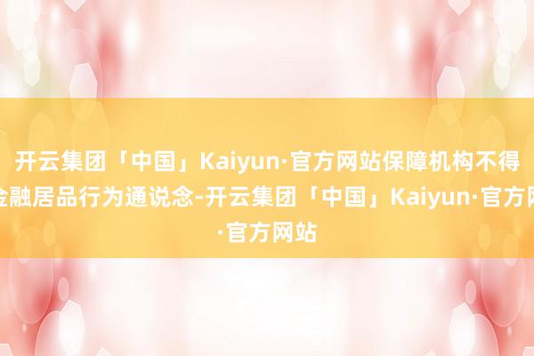 开云集团「中国」Kaiyun·官方网站保障机构不得将金融居品行为通说念-开云集团「中国」Kaiyun·官方网站