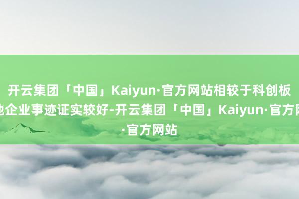 开云集团「中国」Kaiyun·官方网站相较于科创板其他企业事迹证实较好-开云集团「中国」Kaiyun·官方网站